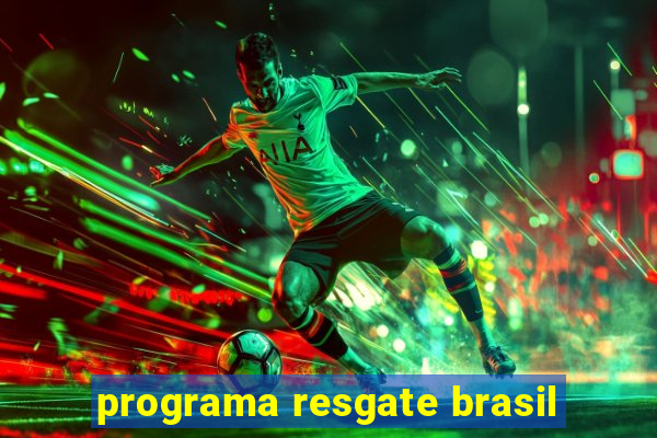 programa resgate brasil