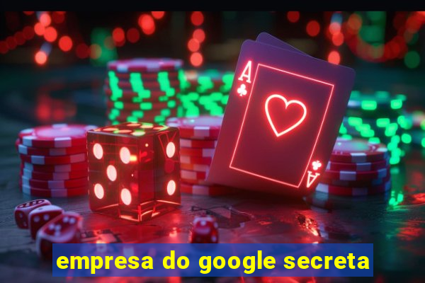 empresa do google secreta