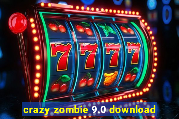 crazy zombie 9.0 download