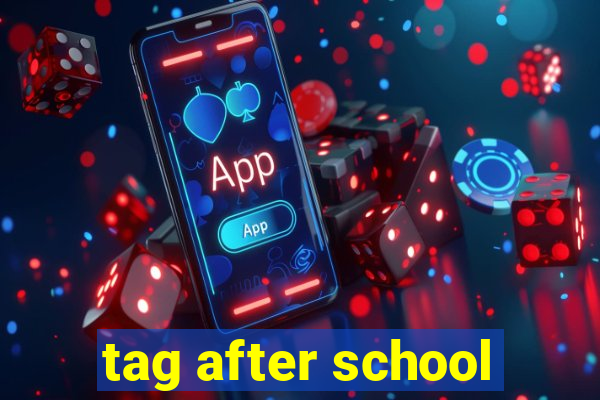 tag after school