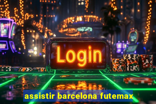 assistir barcelona futemax