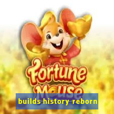 builds history reborn