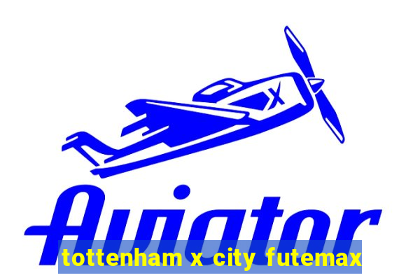 tottenham x city futemax