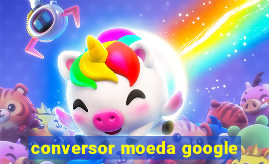 conversor moeda google