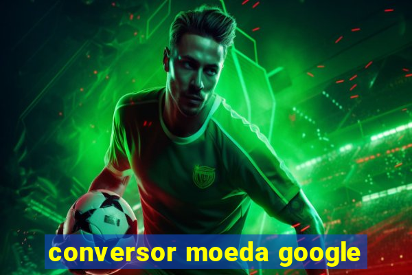 conversor moeda google