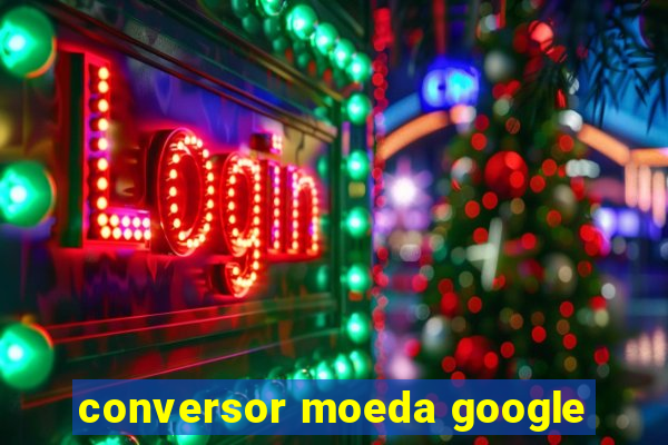 conversor moeda google