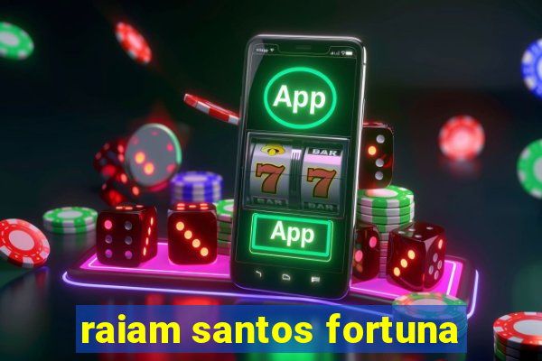 raiam santos fortuna